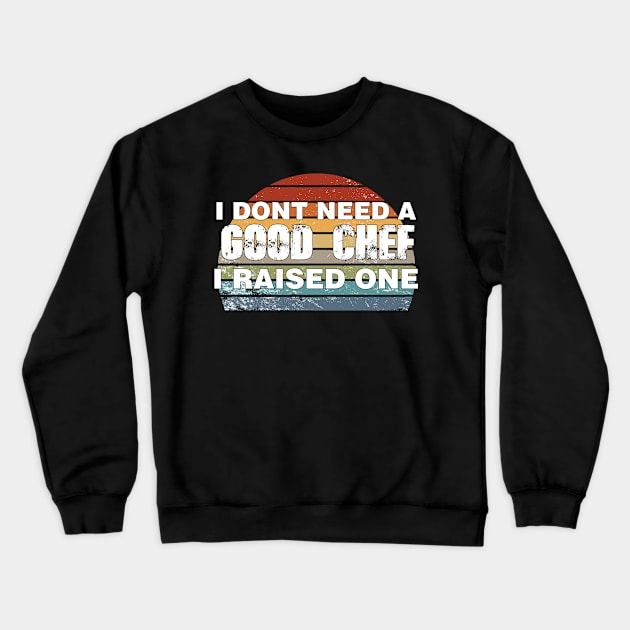 Chef Parents Father Mother Sailing Cooking Graduation I don't need a good Chef I raised one Crewneck Sweatshirt by parody